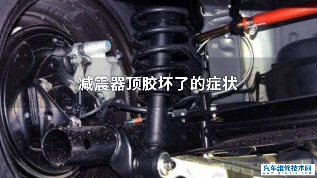 减震器顶胶坏了有什么表现症状 减震器顶胶坏了有什么表现症状