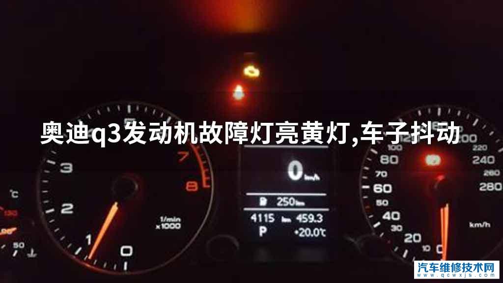 奥迪q3发动机故障灯亮黄灯,车子抖动 奥迪q3发动机故障灯亮黄灯,车子抖动