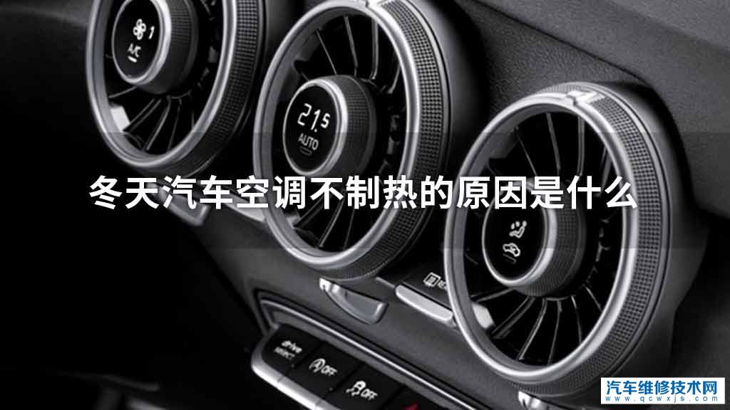 冬天汽车空调不制热原因是什么造成的 冬天汽车空调不制热原因是什么造成的